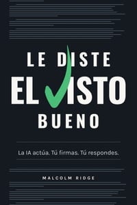 Le diste el visto bueno: La IA actúa. Tú firmas. Tú respondes. cover