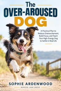 The Over-Aroused Dog: A Practical Plan to Reduce Overexcitement, Build Focus, and Teach Your High-Energy Dog to Settle in Real Life cover