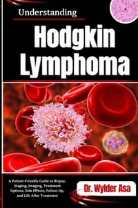 Understanding Hodgkin Lymphoma: A Patient-Friendly Guide to Biopsy, Staging, Imaging, Treatment Options, Side Effects, Follow-Up, and Life After Treat cover