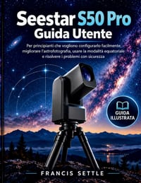 Seestar S50 Pro Guida Utente: Per principianti che vogliono configurarlo facilmente, migliorare l'astrofotografia, usare la modalità equatoriale e ris cover
