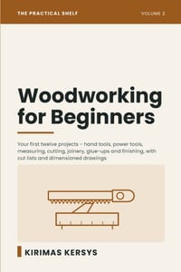 Woodworking for Beginners: Your First Twelve Projects: Hand Tools, Power Tools, Measuring, Cutting, Joinery, Glue-Ups and Finishing - With Step-by-Ste cover