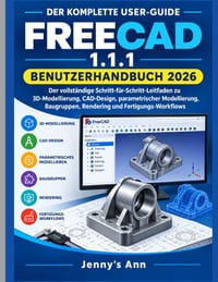 Freecad 1.1.1 Benutzerhandbuch 2026: DIE VOLLSTÄNDIGE BENUTZERANLEITUNG FREECAD 1.1.1 BENUTZERHANDBUCH 2026 Der vollständige Leitfaden für 3D-Modellie cover