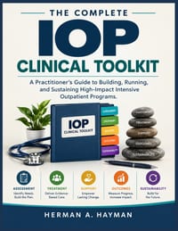 The Complete Iop Clinical Toolkit: A Practitioner's Guide to Building, Running, and Sustaining High-Impact Intensive Outpatient Programs cover