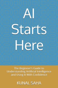 AI Starts Here: The Beginner's Guide to Understanding Artificial Intelligence and Using It With Confidence cover