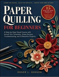 Paper Quilling for Beginners: A Step-by-Step Visual Course with Actual-Size Templates, Shape Recipes, Troubleshooting, and 15 Beautiful Projects cover