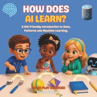 How Does AI Learn?: A Fun Introduction to Machine Learning, Data, Patterns and Artificial Intelligence for Kids Ages 5-12 cover