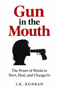 Gun in the Mouth: The Power of Words to Hurt, Heal, and Change Us cover