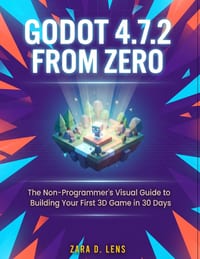 Godot 4.7.2 from Zero: The Non-Programmer's Visual Guide to Building Your First 3D Game in 30 Days cover