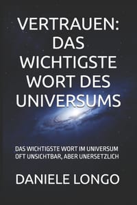 Vertrauen: Das Wichtigste Wort Des Universums: Das Wichtigste Wort Im Universum Oft Unsichtbar, Aber Unersetzlich cover
