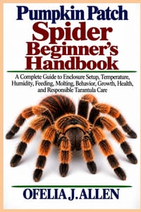 Pumpkin Patch Spider Beginner's Handbook: A Complete Guide to Enclosure Setup, Temperature, Humidity, Feeding, Molting, Behavior, Growth, Health, and cover