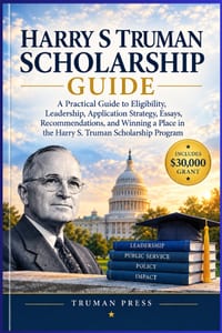 Harry S Truman Scholarship Guide: A Practical Guide to Eligibility, Leadership, Application Strategy, Essays, Recommendations, and Winning a Place in cover