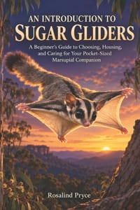 An Introduction to Sugar Gliders: A Beginner's Guide to Choosing, Housing, and Caring for Your Pocket-Sized Marsupial Companion cover