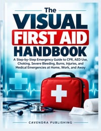 The Visual First Aid Handbook: A Step-by-Step Emergency Guide to CPR, AED Use, Choking, Severe Bleeding, Burns, Injuries, and Medical Emergencies at H cover
