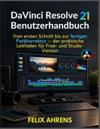 DaVinci Resolve 21 Benutzerhandbuch: Vom ersten Schnitt bis zur fertigen Farbkorrektur - Der praktische Leitfaden für Free- und Studio-Version cover