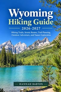 Wyoming Hiking Guide 2026-2027: Hiking Trails, Scenic Routes, Trail Planning, Outdoor Adventure, and Nature Exploration cover