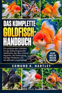 Das Komplette Goldfisch-Handbuch: Ein umfassender Leitfaden für die Aufzucht gesunder Goldfische, den Bau schöner Aquarien, die Vorbeugung häufiger Pr cover