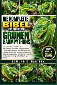 Die Komplette Bibel Zur Pflege Von Grünen Baumpythons: Der ultimative Leitfaden für die Aufzucht gesunder, ausgeglichener Grüner Baumpythons durch art cover