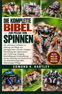 Die Komplette Bibel Zur Pflege Von Spinnen: Der ultimative Leitfaden zur Haltung und Pflege von Springspinnen: von der richtigen Einrichtung des Leben cover