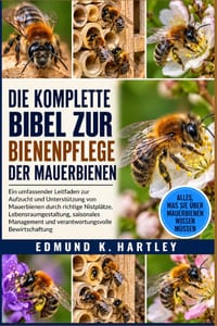 Die Komplette Bibel Zur Bienenpflege Der Mauerbienen: Ein umfassender Leitfaden zur Aufzucht und Unterstützung von Mauerbienen durch richtige Nistplät cover