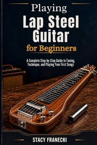 Playing Lap Steel Guitar for Beginners: Learn to Play the 6-String Lap Steel in 30 Days - Easy Open G Tuning, Bar Technique, and Step-by-Step Lessons cover