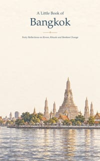 A Little Book of Bangkok: Forty Reflections on Rivers, Rituals and Restless Change cover