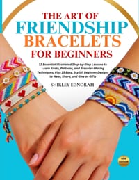 The Art of Friendship Bracelets for Beginners: 12 Essential Illustrated Step-by-Step Lessons to Learn Knots, Patterns, and Bracelet-Making Techniques, cover