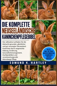 Die Komplette Neuseeländische Kaninchenpflegebibel: Der ultimative Leitfaden für die Aufzucht gesunder, glücklicher und gut versorgter Neuseeland-Kani cover