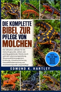 Die Komplette Bibel Zur Pflege Von Molchen: Der ultimative Leitfaden für die Aufzucht gesunder, aktiver und prächtig gedeihender Molche durch optimale cover