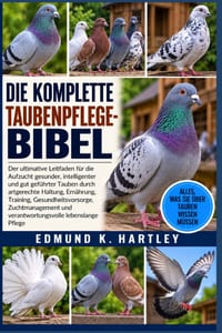 Die Komplette Taubenpflege-Bibel: Der ultimative Leitfaden für die Aufzucht gesunder, intelligenter und gut geführter Tauben durch artgerechte Haltung cover