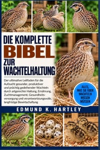 Die Komplette Bibel Zur Wachtelhaltung: Der ultimative Leitfaden für die Aufzucht gesunder, produktiver und prächtig gedeihender Wachteln durch artger cover