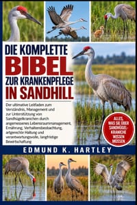 Die Komplette Bibel Zur Krankenpflege in Sandhill: Der ultimative Leitfaden zum Verständnis, Management und zur Unterstützung von Sandhügelkranichen d cover