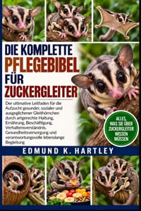 Die Komplette Pflegebibel Für Zuckergleiter: Der ultimative Leitfaden für die Aufzucht gesunder, sozialer und ausgeglichener Gleithörnchen durch artge cover