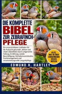 Die Komplette Bibel Zur Zebrafinch-Pflege: Ein unverzichtbarer Leitfaden für die Aufzucht gesunder, aktiver und vitaler Zebrafinken durch artgerechte cover