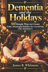 Dementia and the Holidays: 50 Simple Ways Caregivers Can Create Calm, Meaningful Celebrations for a Loved One with Alzheimer's cover