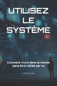 Utilisez Le Système: Comment vivre dans le monde sans être utilisé par lui cover