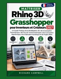 Maîtriser Rhino 3D et Grasshopper pour Inventeurs et Créateurs 2027: Un Guide Pratique de la Modélisation 3D, de la Conception Paramétrique, des Flux cover