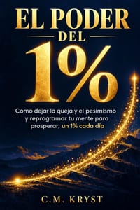 El Poder del 1%: Cómo dejar la queja y el pesimismo y reprogramar tu mente para prosperar, un 1% cada día cover