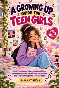 A Growing Up Guide for Teen Girls: Build Confidence, Navigate Friendships, Manage Emotions, Set Healthy Boundaries, and Thrive Through the Teenage Yea cover