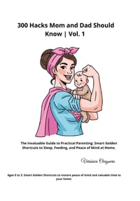 300 Hacks Mom and Dad Should Know: The Invaluable Guide to Practical Parenting (Stage 0 to 3 Years): Smart Golden Shortcuts to Sleep, Feeding, and Pea cover