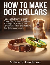 How to Make Dog Collars: Handcrafted for Your Best Friend: The Beginner's Guide to Building Safe, Comfortable Paracord, Leather, and Webbing Dog Colla cover