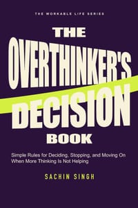 The Overthinker's Decision Book: Simple Rules for Deciding, Stopping, and Moving On When More Thinking Is Not Helping cover