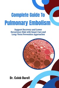 Complete Guide To Pulmonary Embolism: Support Recovery and Lower Recurrence Risk with Smart Care and Long-Term Prevention Approaches cover