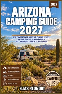 Arizona Camping Guide 2027: Best Campgrounds, Dispersed Camping, RV Sites, National Forests, Desert Campsites, GPS Coordinates & Practical Trip Planni cover