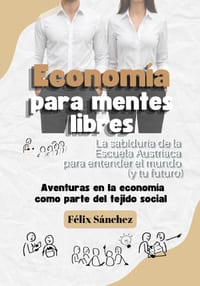 Economía para mentes libres: La sabiduría de la Escuela Austríaca para entender el mundo (y tu futuro) cover