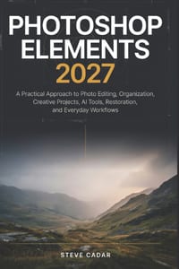 Photoshop Elements 2027: A Practical Approach to Photo Editing, Organization, Creative Projects, AI Tools, Restoration, and Everyday Workflows cover