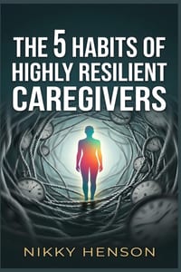 The 5 Habits of Highly Resilient Caregivers: The Non-Conventional Blueprint to Stop Burnout and Resolve Family Conflict While Reclaiming Your Identity cover