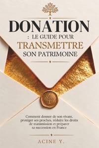 Donation: LE GUIDE POUR TRANSMETTRE SON PATRIMOINE: Comment donner de son vivant, protéger ses proches, réduire les droits de transmission et préparer cover