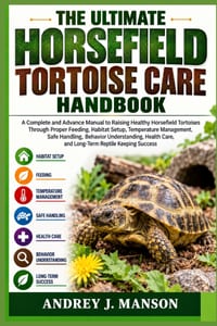 The Ultimate Horsefield Tortoise Care Handbook: A Complete and Advance Manual to Raising Healthy Horsefield Tortoises Through Proper Feeding, Habitat cover