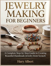 Jewelry Making for Beginners: A Complete Step-by-Step Guide to Creating Beautiful Handmade Jewelry from Scratch cover
