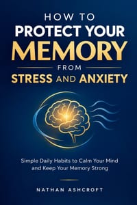 How to Protect Your Memory from Stress and Anxiety: Simple Daily Habits to Calm Your Mind and Keep Your Memory Strong cover